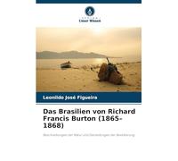 Das Brasilien von Richard Francis Burton (1865-1868): Beschreibungen der Natur und Darstellungen der Bevölkerung