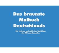 Das braunste Malbuch Deutschlands: Die (w)irren und radikalen Weltbilder der AfD zum Ausmalen