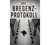 Das Bregenz-Protokoll: Ein düsterer Bregenz Krimi zwischen Bodensee, Kontrolle und digitaler Wahrheit