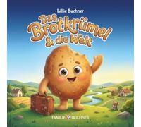 Das Brotkrümel auf Weltreise: Ein liebevolles Kinderbuch über Abenteuer, Fantasie und das Zuhause für Kinder von 3-7 Jahren (Brotkrümels Abenteuer)
