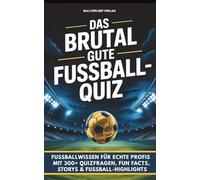 Das brutal gute Fußball-Quiz: 300+ Quizfragen, Fun Facts, Skandale & Rekorde - das ultimative Fußballwissen für echte Fans | perfektes Geschenk