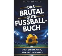 Das brutal gute Fußballbuch: 300+ Quizfragen, Fun Facts, Skandale & Rekorde - das ultimative Fußballwissen für echte Fans | perfektes Geschenk für Männer & Fußballfans