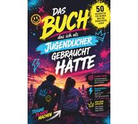 Das Buch das ich als Jugendlicher gebraucht hätte: 50 Lebenskompetenzen für Teenager über das,was man in der Schule nicht lernt. Coole Geschenkideen für Teenager