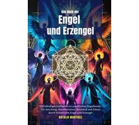 Das Buch der Engel und Erzengel: Vollständiger Leitfaden zur praktischen Engelkunde: Für Anrufung, Manifestation, Beistand und Schutz durch himmlische Engel und Erzengel