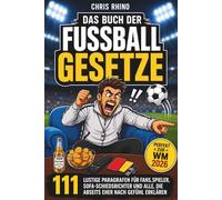 Das Buch der Fußball-Gesetze: 111 lustige Paragraphen für Fans, Fußballspieler, Sofa-Schiedsrichter und alle, die Abseits eher nach Gefühl erklären