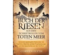 Das Buch der Riesen aus den Schriftrollen vom Toten Meer: Verlorene apokryphe Texte über die Nephilim, Wächter, antike Prophezeiungen und die Geschichte vor der Sintflut