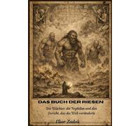 Das Buch der Riesen: Die Wächter, die Nephilim und das Gericht, das die Welt veränderte