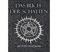 Das Buch Der Schatten: Hexenmagie: Weiße Magie, Liebeszauber, Schwarzen Magie, Buch der Zaubersprüche