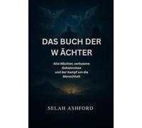 DAS BUCH DER WÄCHTER: Alte Wächter, verbotene Geheimnisse und der Kampf um die Menschheit