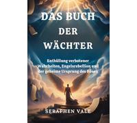 DAS BUCH DER WÄCHTER: Enthüllung verbotener Wahrheiten, Engelsrebellion und der geheime Ursprung des Bösen