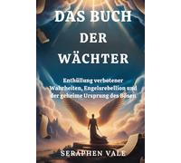 DAS BUCH DER WÄCHTER: Enthüllung verbotener Wahrheiten, Engelsrebellion und der geheime Ursprung des Bösen