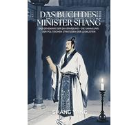 Das Buch des Minister Shang: Das Geheimnis der Qin-Erhebung - Die Sammlung der politischen Strategien der Legalisten