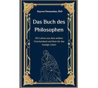 Das Buch des Philosophen: 103 Lehren aus dem antiken Griechenland und Rom für das heutige Leben