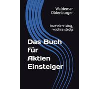 Das Buch für Aktien Einsteiger: Investiere klug, wachse stetig