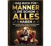 Das Buch für Männer, die schon alles haben: 365 verrückte Fakten, lustige Herausforderungen und geniale Geschenkideen für Männer
