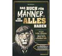 Das Buch für Männer, die schon alles haben: Ich hab keine Ahnung, was ich dem alten Sack schenken soll. Ein witziges Beschäftigungsbuch mit unnützem Wissen, Rätseln und Quizfragen