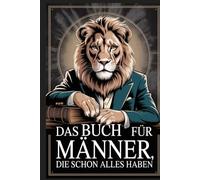 Das Buch für Männer, die schon alles haben: Unnützes Wissen, kuriose Fakten und das perfekte Geschenk zum Staunen, Schmunzeln und Weitererzählen