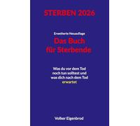 Das Buch für Sterbende: Was du vor dem Tod noch tun solltest und was dich nach dem Tod erwartet