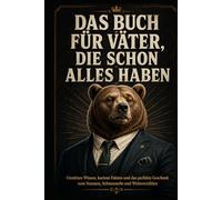 Das Buch für Väter, die schon alles haben: Unnützes Wissen, kuriose Fakten und das perfekte Geschenk zum Staunen, Schmunzeln und Weitererzählen