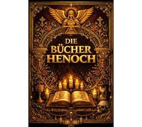 Das Buch Henoch: Die Faszinierenden Apokryphen Schriften des Alten Testaments - Die Geheimnisse der Gefallenen Engel, Die Wächter des Himmels, Die ... Patriarchen Henoch (Vollständige Klassische