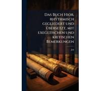 Das Buch Hiob, rhythmisch gegliedert und Ã1/4bersetzt, mit exegetischen und kritischen Bemerkungen
