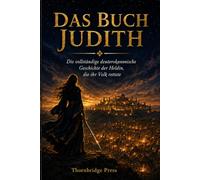 DAS BUCH JUDITH: Die vollständige deuterokanonische Geschichte der Heldin, die ihr Volk rettete