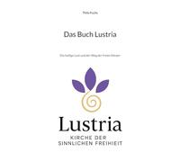 Das Buch Lustria: Die heilige Lust und der Weg der freien Körper