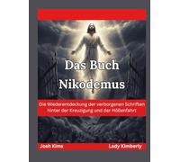 Das Buch Nikodemus: Die Wiederentdeckung der verborgenen Schriften hinter der Kreuzigung und der Höllenfahrt