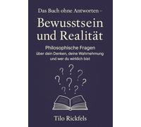 Das Buch ohne Antworten - Bewusstsein und Realität: Philosophische Fragen über dein Denken, deine Wahrnehmung und wer du wirklich bist (Das Buch ohne ... für die wichtigen Fragen des Lebens)