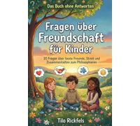 Das Buch ohne Antworten - Fragen über Freundschaft für Kinder: 20 Fragen über beste Freunde, Streit und Zusammenhalten zum Philosophieren (Das Buch ohne Antworten - Für Kinder)