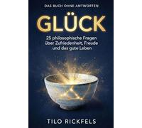 Das Buch ohne Antworten - Glück: 25 philosophische Fragen über Zufriedenheit, Freude und das gute Leben (Das Buch ohne Antworten - Denkbücher für die wichtigen Fragen des Lebens)