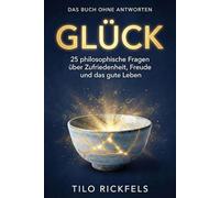 Das Buch ohne Antworten - Glück: 25 philosophische Fragen über Zufriedenheit, Freude und das gute Leben (Das Buch ohne Antworten - Denkbücher für die wichtigen Fragen des Lebens)