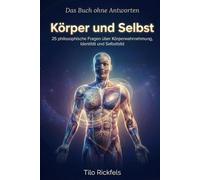 Das Buch ohne Antworten - Körper und Selbst: 25 philosophische Fragen über Körperwahrnehmung, Identität und Selbstbild (Das Buch ohne Antworten - Denkbücher für die wichtigen Fragen des Lebens)