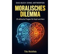 Das Buch ohne Antworten: Moralisches Dilemma - 25 ethische Fragen für Kopf und Herz (Das Buch ohne Antworten - Denkbücher für die wichtigen Fragen des Lebens)