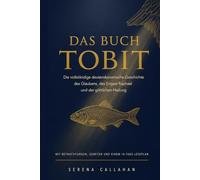 DAS BUCH TOBIT: Die vollständige deuterokanonische Geschichte des Glaubens, des Engels Raphael und der göttlichen Heilung