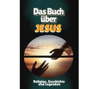 Das Buch über Jesus: Religion, Geschichte und Legenden