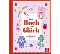 Das Buch vom Glück: Inspirierende Glücksbringer aus aller Welt | Mit 60 illustrierten Glückssymbolen, Affirmationen, Alltagsritualen, Dankbarkeitsmeditationen und Vision Boards