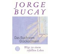Das Buch vom Glücklichsein: Wege zu einem erfüllten Leben