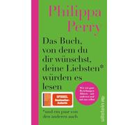 Das Buch, von dem du dir wünschst, deine Liebsten würden es lesen (und ein paar von den anderen auch): Wie wir gute Beziehungen führen - mit anderen und mit uns selbst