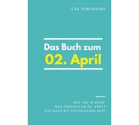 Das Buch zum 02. April: Was geschah am 02. April? Das Geschenkbuch mit historischem Wert (Der Tag im Blick) (Der Tag im Blick (April))