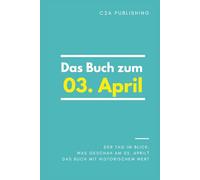 Das Buch zum 03. April: Was geschah am 03. April? Das Geschenkbuch mit historischem Wert (Der Tag im Blick) (Der Tag im Blick (April))