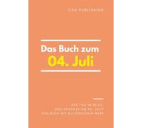 Das Buch zum 04. Juli: Was geschah am 04. Juli? Das Geschenkbuch mit historischem Wert (Der Tag im Blick) (Der Tag im Blick (Juli))