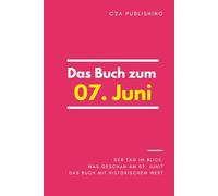 Das Buch zum 07. Juni: Was geschah am 07. Juni? Das Geschenkbuch mit historischem Wert (Der Tag im Blick) (Der Tag im Blick (Juni))