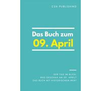 Das Buch zum 09. April: Was geschah am 09. April? Das Geschenkbuch mit historischem Wert (Der Tag im Blick) (Der Tag im Blick (April))