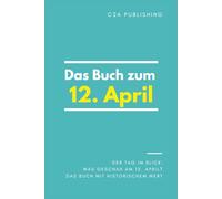 Das Buch zum 12. April: Was geschah am 12. April? Das Geschenkbuch mit historischem Wert (Der Tag im Blick) (Der Tag im Blick (April))