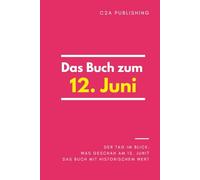 Das Buch zum 12. Juni: Was geschah am 12. Juni? Das Geschenkbuch mit historischem Wert (Der Tag im Blick) (Der Tag im Blick (Juni))