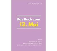Das Buch zum 12. Mai: Was geschah am 12. Mai? Das Geschenkbuch mit historischem Wert (Der Tag im Blick)