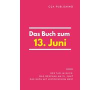 Das Buch zum 13. Juni: Was geschah am 13. Juni? Das Geschenkbuch mit historischem Wert (Der Tag im Blick) (Der Tag im Blick (Juni))