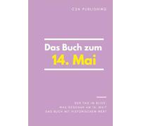 Das Buch zum 14. Mai: Was geschah am 14. Mai? Das Geschenkbuch mit historischem Wert (Der Tag im Blick)