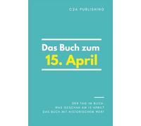 Das Buch zum 15. April: Was geschah am 15. April? Das Geschenkbuch mit historischem Wert (Der Tag im Blick) (Der Tag im Blick (April))
